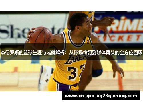 杰伦罗斯的篮球生涯与成就解析：从球场传奇到媒体风头的全方位回顾