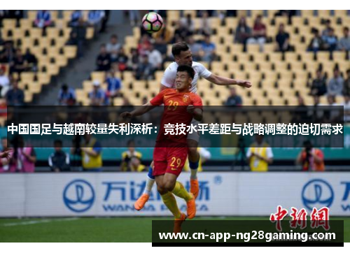 中国国足与越南较量失利深析：竞技水平差距与战略调整的迫切需求