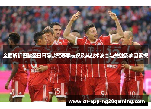 全面解析巴黎圣日耳曼欧冠赛季表现及其战术演变与关键影响因素探