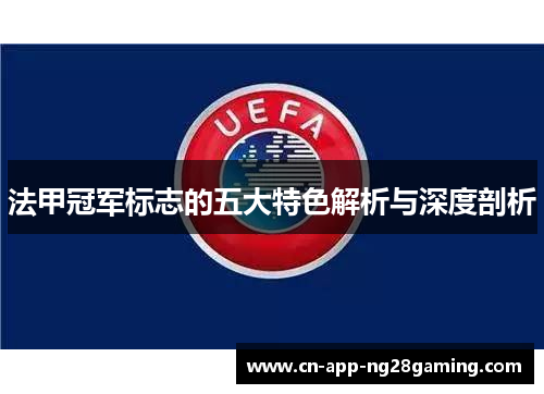 法甲冠军标志的五大特色解析与深度剖析