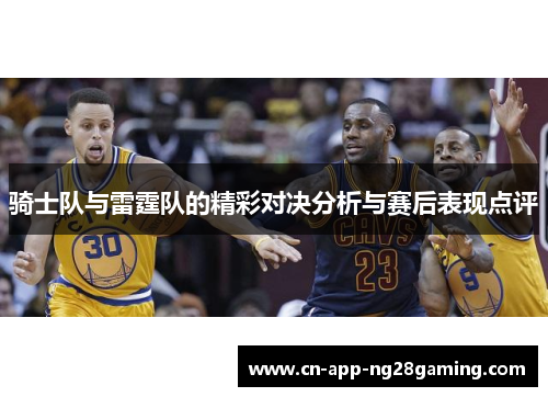 骑士队与雷霆队的精彩对决分析与赛后表现点评