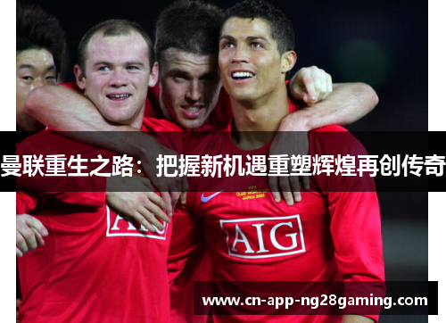 曼联重生之路：把握新机遇重塑辉煌再创传奇