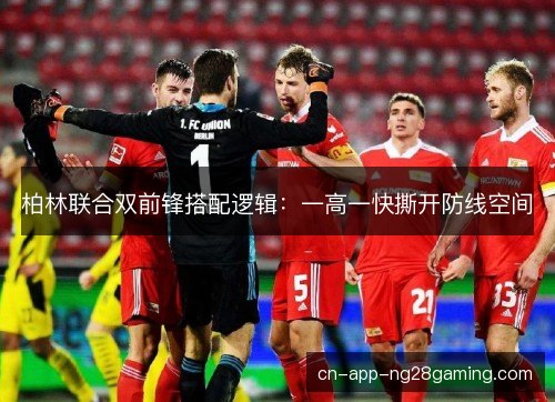 柏林联合双前锋搭配逻辑：一高一快撕开防线空间