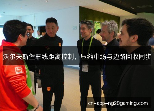 沃尔夫斯堡三线距离控制，压缩中场与边路回收同步